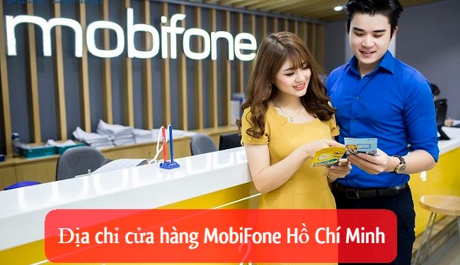 Địa chỉ cửa hàng giao dịch MobiFone tại Hồ Chí Minh mới nhất