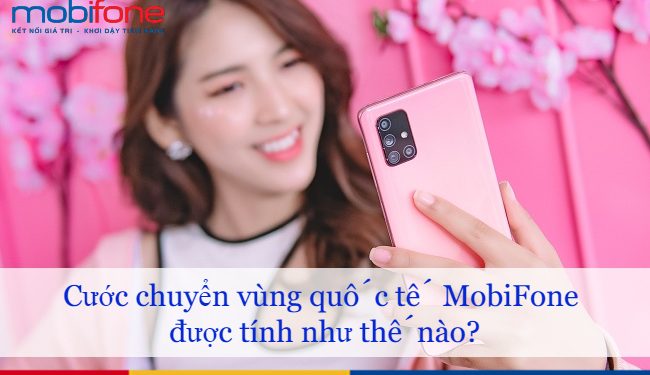 Cước chuyển vùng quốc tế MobiFone được tính như thế nào?