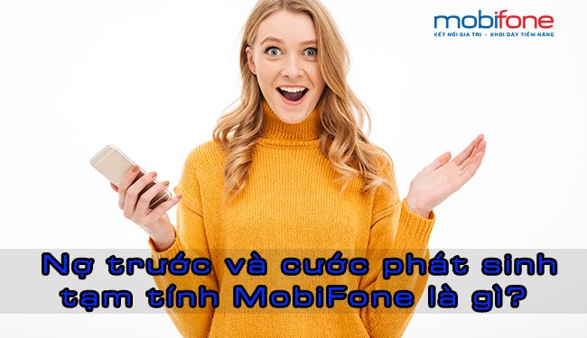 [NÊN XEM] Nợ trước và cước phát sinh tạm tính MobiFone là gì?