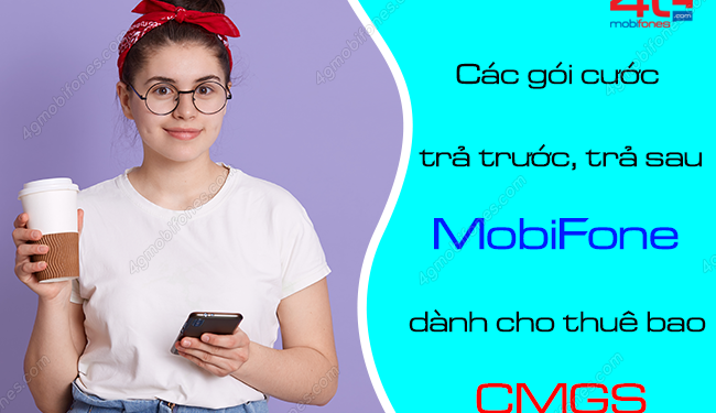 Các gói cước trả trước, trả sau MobiFone dành cho thuê bao CMGS