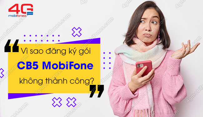 Vì sao đăng ký gói CB5 MobiFone không thành công?