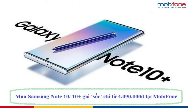 Mua Samsung Note 10/ 10+ giá ‘sốc’ chỉ từ 4.090.000đ tại MobiFone