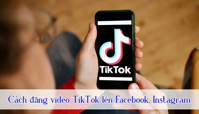 Hướng dẫn đăng, chia sẻ video TikTok lên Facebook, Instagram