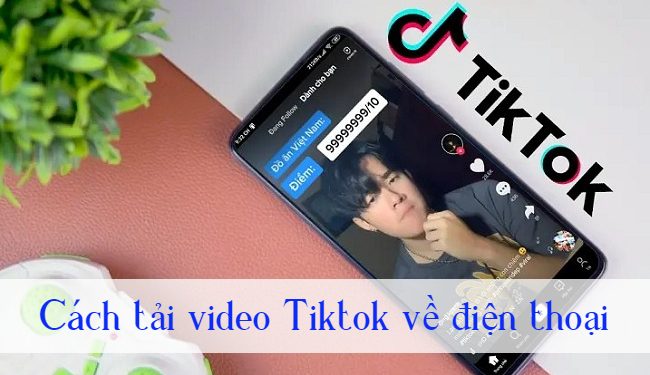 Cách tải video Tiktok về điện thoại iPhone, Android