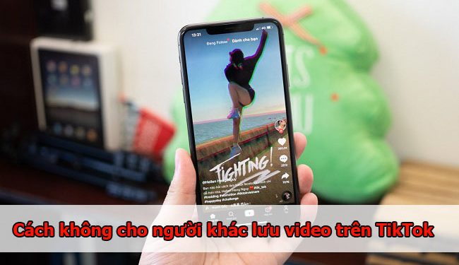 Cách không cho người khác lưu video TikTok của mình