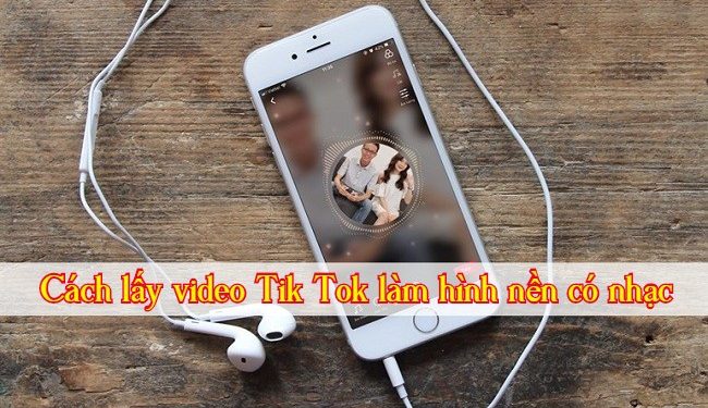 Cách lấy video TikTok làm hình nền có nhạc cho iPhone, Android