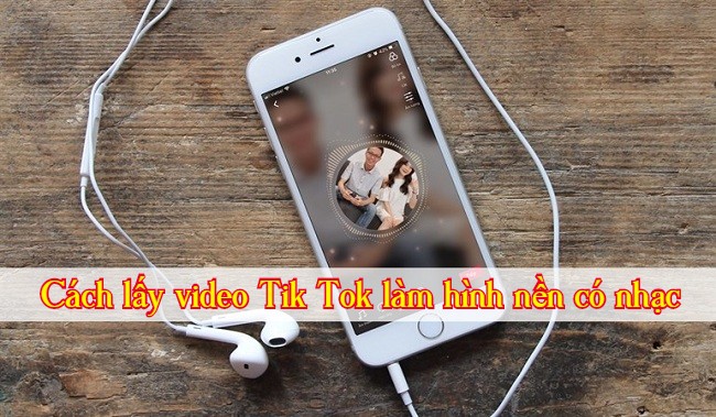 cach lay video tiktok lam hinh nen co nhac cho iphone android