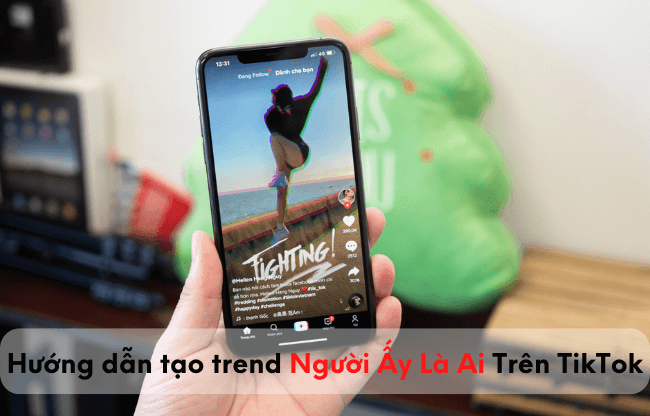 huong dan lam video tiktok nguoi ay la ai