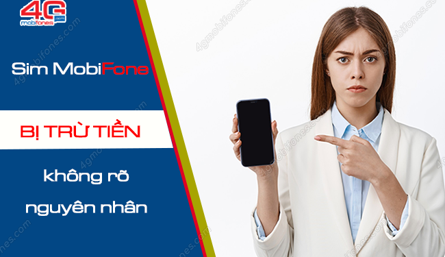 Sim MobiFone bị trừ tiền vô lý nguyên nhân do đâu?