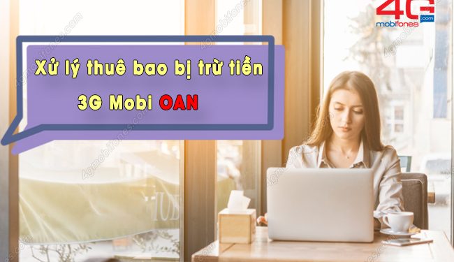 Làm gì khi bạn nghĩ thuê bao bị trừ tiền 3G MobiFone OAN?