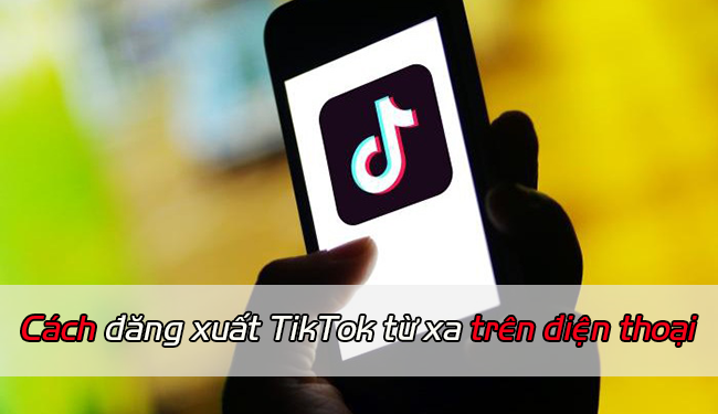 Cách đăng xuất TikTok từ xa trên điện thoại