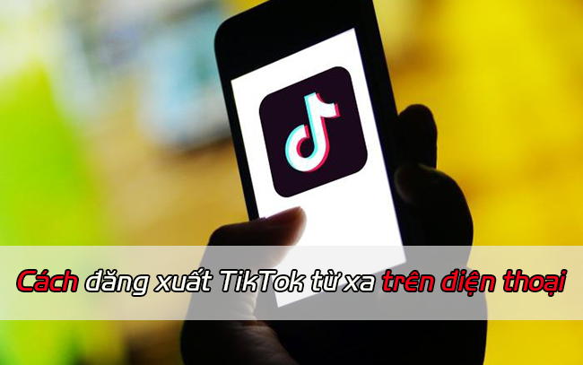 cach dang xuat tiktok tu xa tren dien thoai