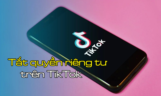 cach tat quyen rieng tu tren tiktok