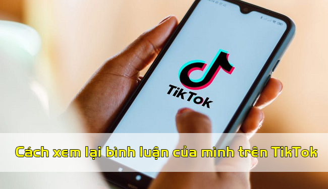 Cách xem lại bình luận của mình trên TikTok như thế nào?