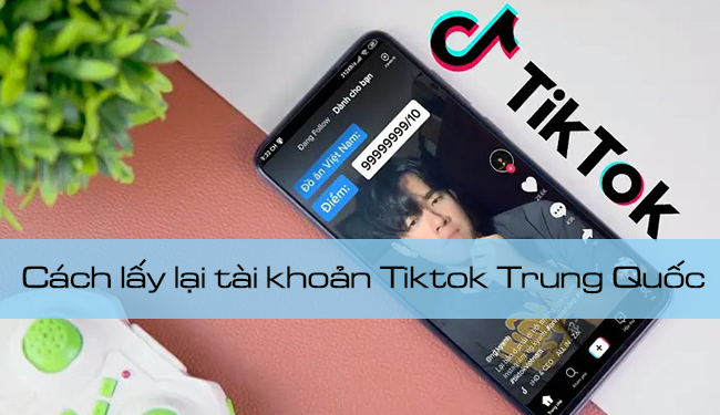 Cách lấy lại tài khoản Tik Tok Trung Quốc