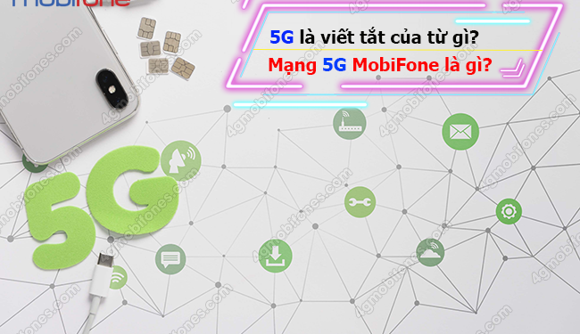 5G là viết tắt của từ gì? Mạng 5G MobiFone là gì?