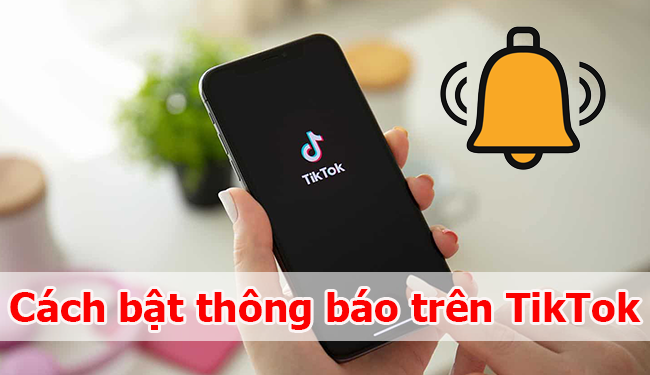 Cách bật thông báo trên TikTok ai cũng thực hiện được