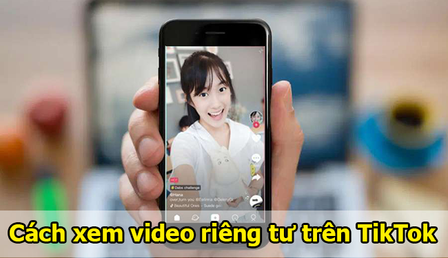 Cách xem video riêng tư trên TikTok như thế nào?