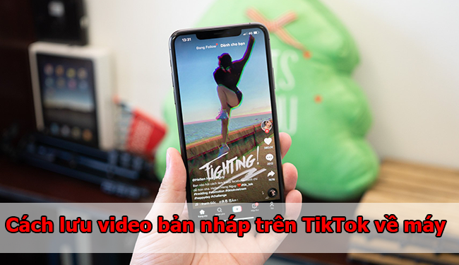 Cách lưu video bản nháp trên TikTok về máy