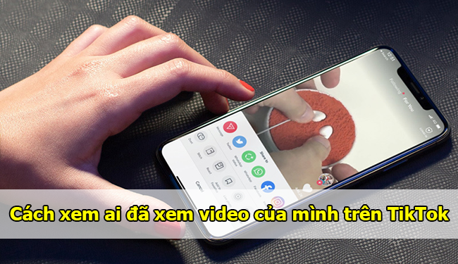 Ai đã xem video của mình trên TikTok, kiểm tra ai vào xem video