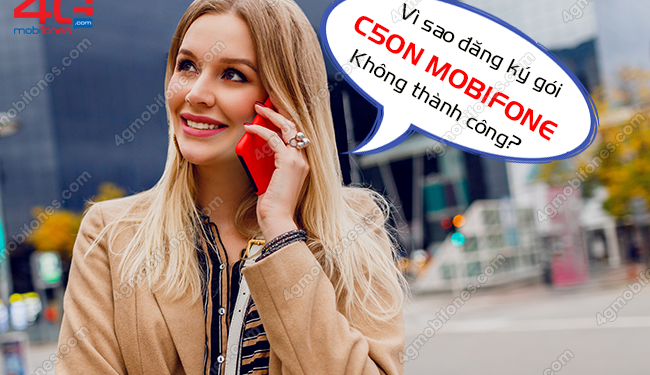 Tại sao không đăng ký được 4G C50N MobiFone?