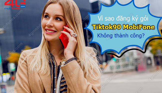 Vì sao đăng ký gói Tiktok90 MobiFone không thành công?