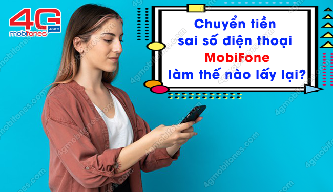 Chuyển tiền sai số điện thoại MobiFone làm thế nào để lấy lại?