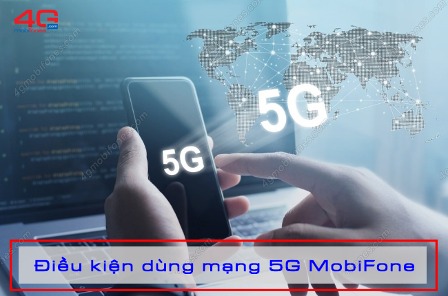 dieu kien su dung mang 5g mobifone