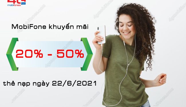 Rinh ngay ưu đãi MobiFone tặng 20% – 50% thẻ nạp ngày 22/6/2021