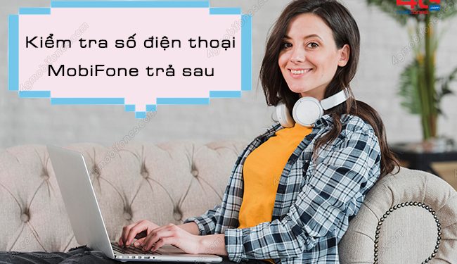 Tiết lộ cách kiểm tra số điện thoại Mobi trả sau siêu nhanh