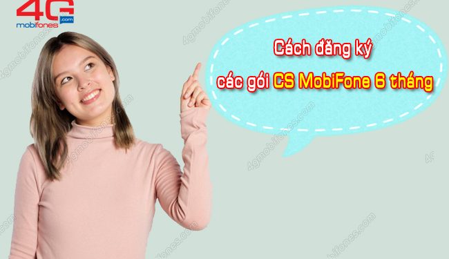 Đăng ký ngay các gói CS MobiFone 6 tháng ưu đãi cực khủng