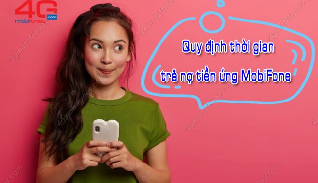 Quy định thời gian trả nợ tiền ứng MobiFone chi tiết nhất