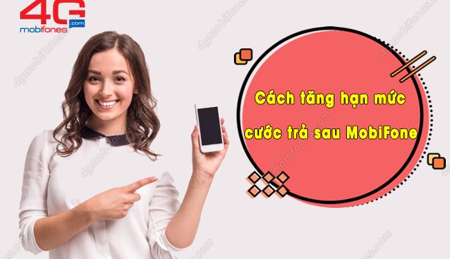 Cách tăng hạn mức cước trả sau MobiFone nhanh và miễn phí