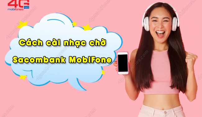 Bật mí cách cài nhạc chờ Sacombank MobiFone nhanh nhất