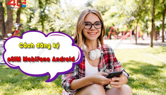 Bỏ túi cách đăng ký eSIM MobiFone cho Android đơn giản nhất