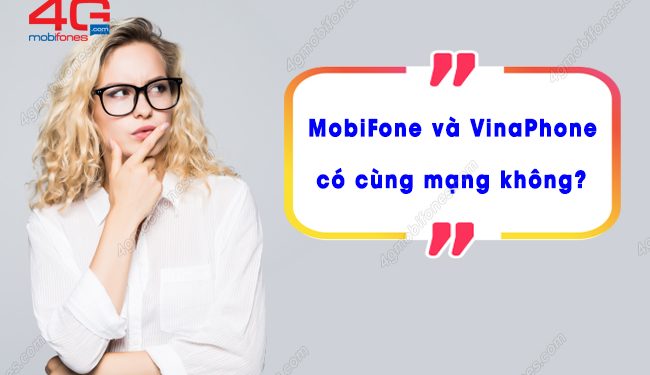 GIẢI ĐÁP: MobiFone và VinaPhone có cùng mạng không?