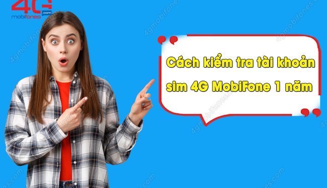 Làm thế nào để kiểm tra số dư tài khoản sim 4G MobiFone 1 năm?