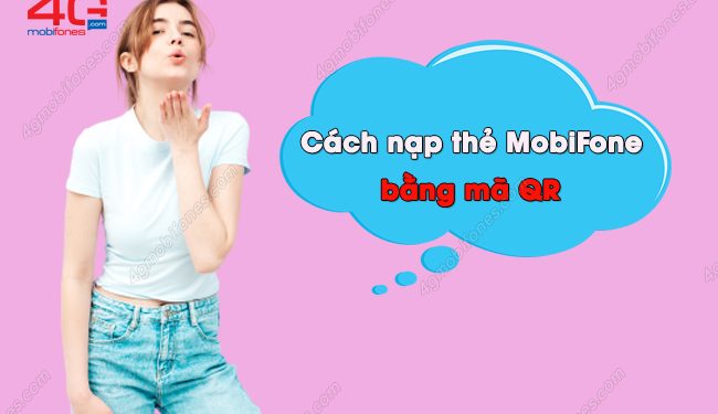 Cách nạp tiền MobiFone bằng mã vạch bổ sung số dư siêu nhanh