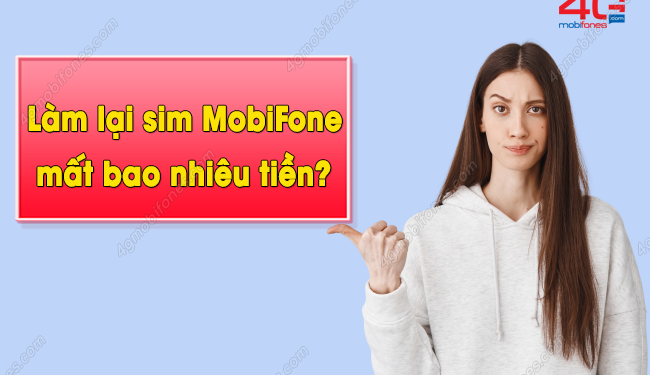 GIẢI ĐÁP: Làm lại sim MobiFone mất bao nhiêu tiền?