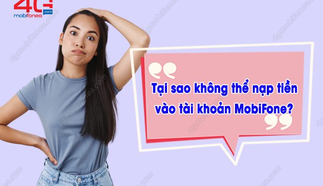 Tại sao không thể nạp tiền vào tài khoản MobiFone? Cách xử lý