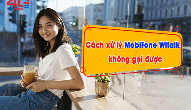 Tất tần tật các lý do MobiFone Witalk không gọi được? Cách xử lý