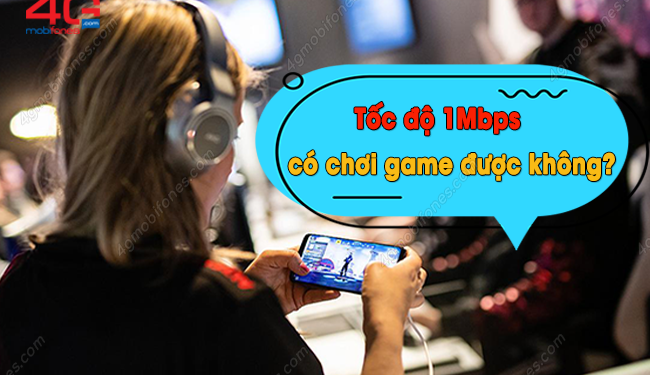 Tìm hiểu: Tốc độ 1Mbps MobiFone có chơi game được không?