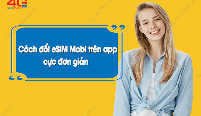 Làm sao để đổi eSIM MobiFone trên app? Cước phí bao nhiêu?