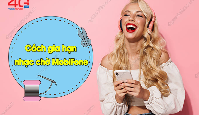 TÌM HIỂU: Làm thế nào để gia hạn nhạc chờ của MobiFone?