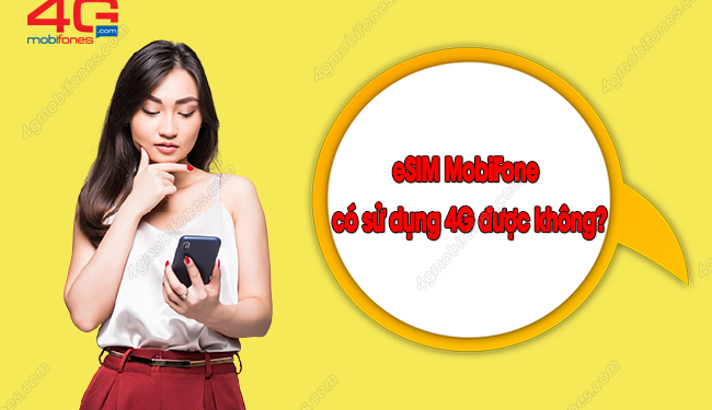 GIẢI ĐÁP: eSIM MobiFone có đăng ký mạng 4G được không?