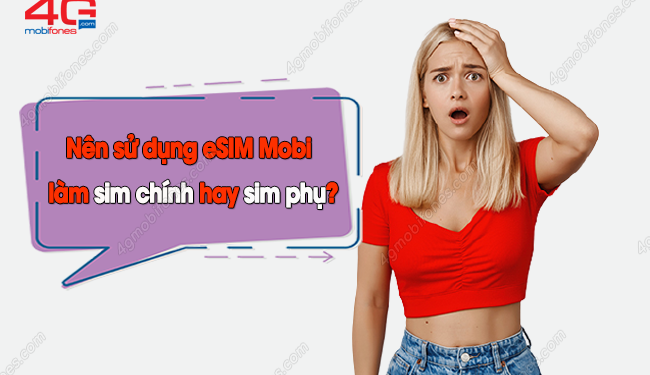 Tìm hiểu: Nên dùng eSIM MobiFone làm sim chính hay sim phụ?