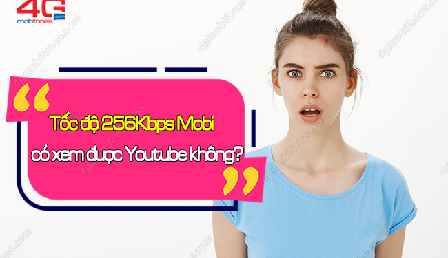 Có thể xem Youtube với tốc độ 256Kbps MobiFone không?