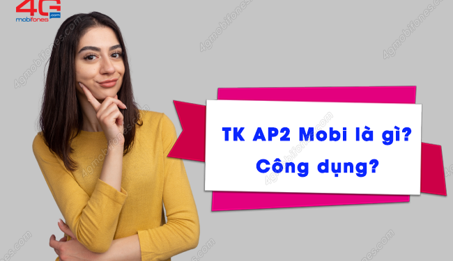 XEM NGAY: Thông tin về TK AP2 của MobiFone từ A đến Z