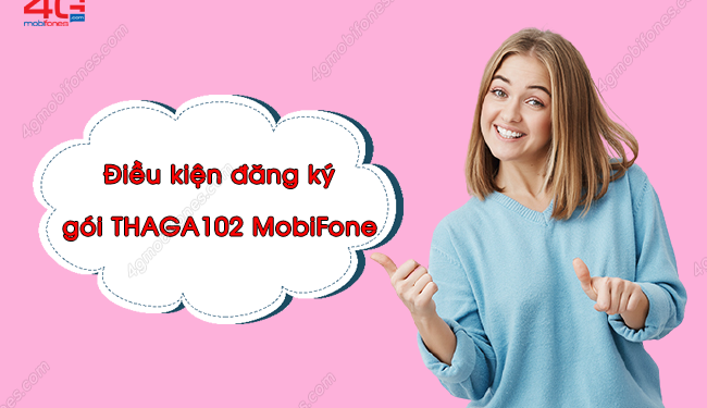 Điều kiện đăng ký gói cước THAGA102 của MobiFone là gì?