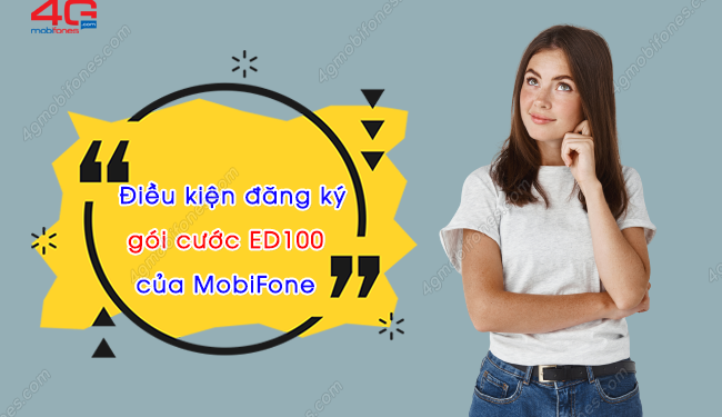 Điều kiện để đăng ký gói ED100 MobiFone đầy đủ nhất